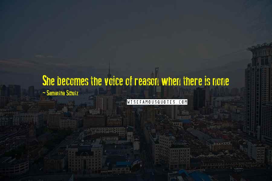 Samantha Schutz Quotes: She becomes the voice of reason when there is none