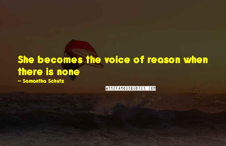 Samantha Schutz Quotes: She becomes the voice of reason when there is none