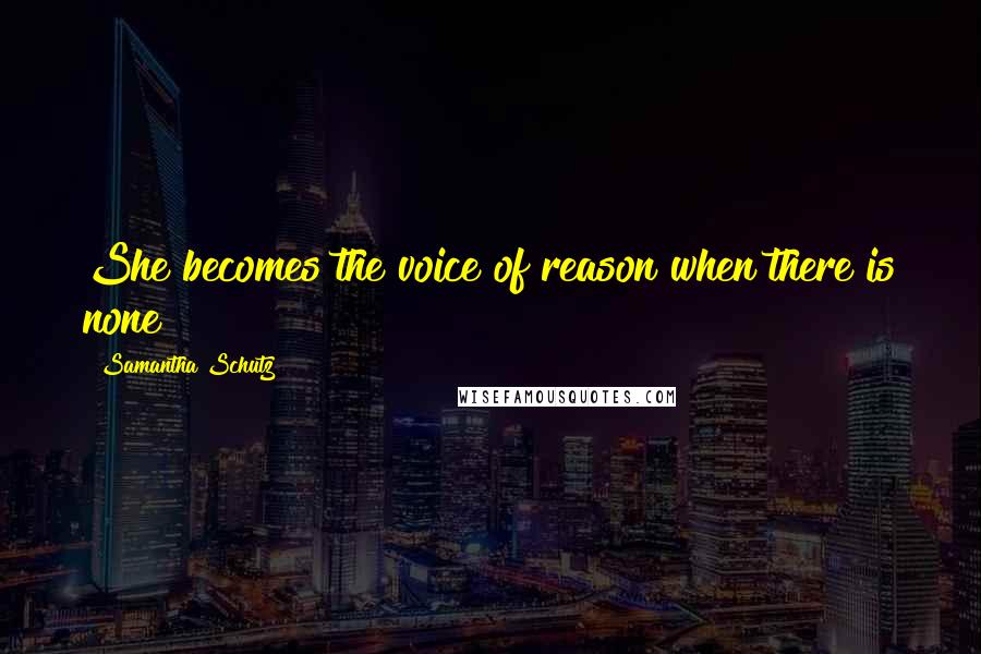 Samantha Schutz Quotes: She becomes the voice of reason when there is none