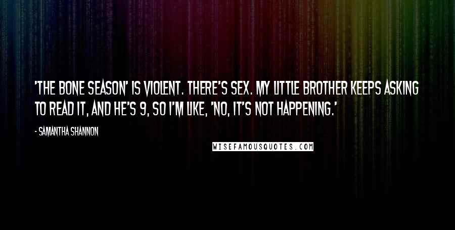 Samantha Shannon Quotes: 'The Bone Season' is violent. There's sex. My little brother keeps asking to read it, and he's 9, so I'm like, 'No, it's not happening.'