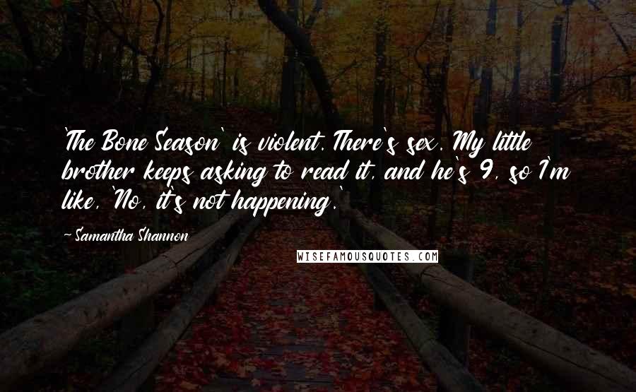 Samantha Shannon Quotes: 'The Bone Season' is violent. There's sex. My little brother keeps asking to read it, and he's 9, so I'm like, 'No, it's not happening.'