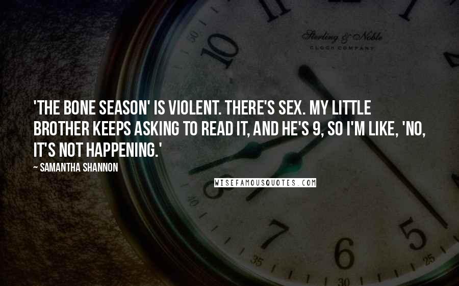 Samantha Shannon Quotes: 'The Bone Season' is violent. There's sex. My little brother keeps asking to read it, and he's 9, so I'm like, 'No, it's not happening.'