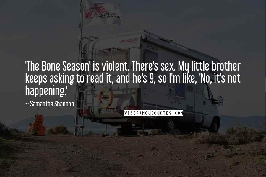 Samantha Shannon Quotes: 'The Bone Season' is violent. There's sex. My little brother keeps asking to read it, and he's 9, so I'm like, 'No, it's not happening.'