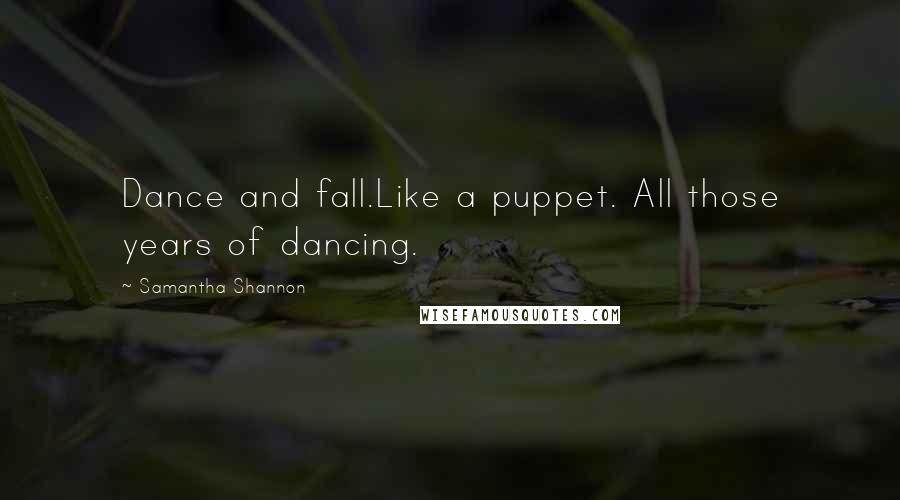 Samantha Shannon Quotes: Dance and fall.Like a puppet. All those years of dancing.