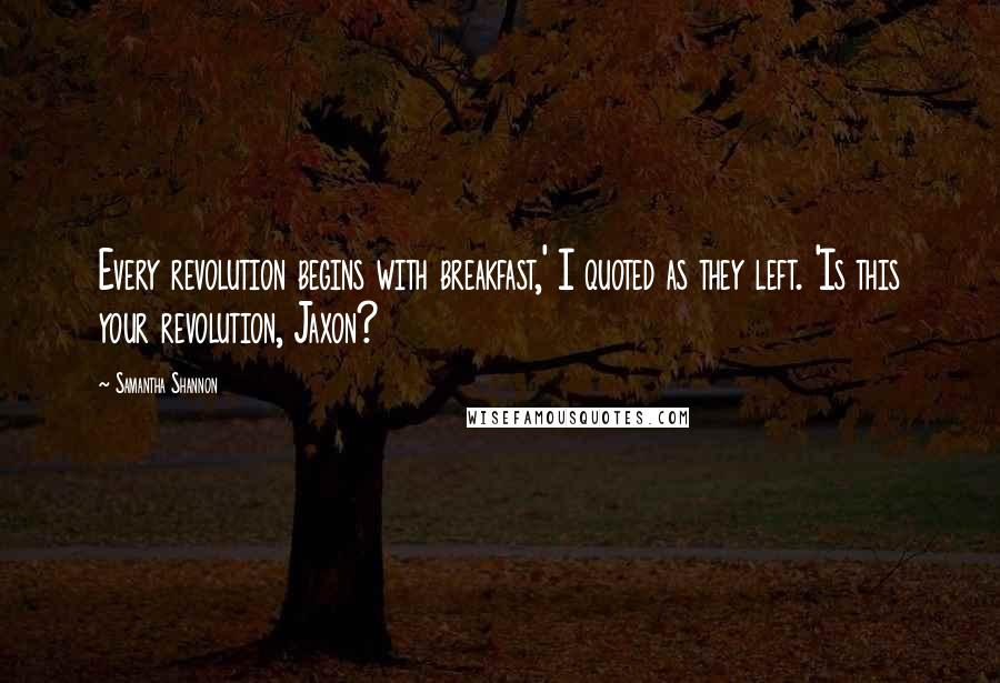 Samantha Shannon Quotes: Every revolution begins with breakfast,' I quoted as they left. 'Is this your revolution, Jaxon?