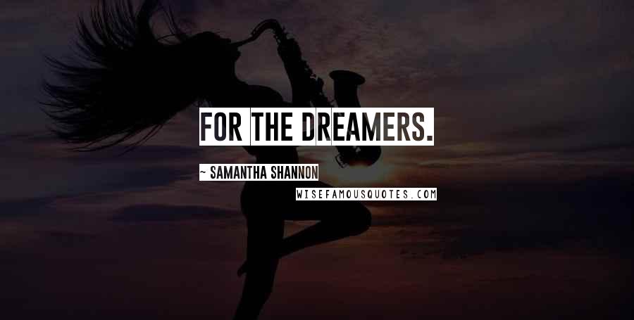 Samantha Shannon Quotes: For the dreamers.