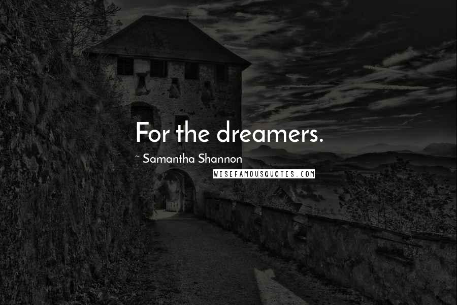 Samantha Shannon Quotes: For the dreamers.