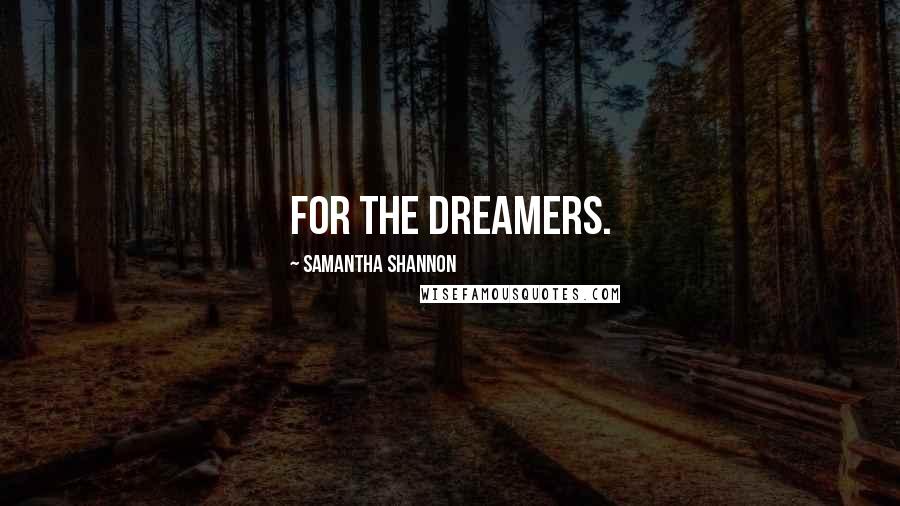 Samantha Shannon Quotes: For the dreamers.