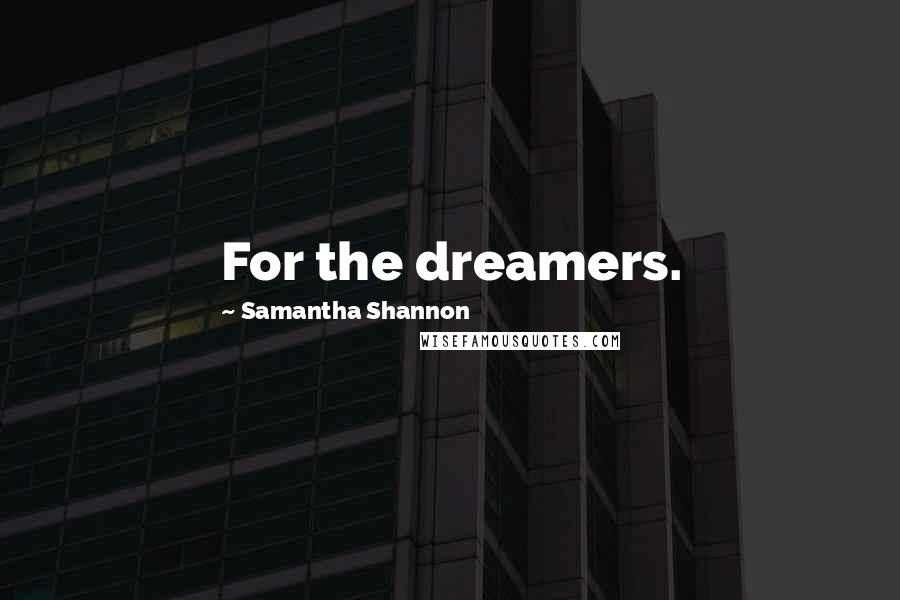 Samantha Shannon Quotes: For the dreamers.
