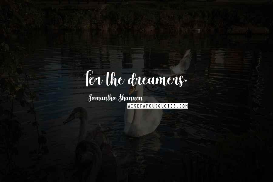 Samantha Shannon Quotes: For the dreamers.