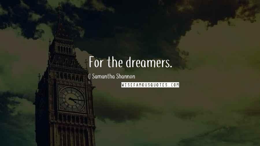 Samantha Shannon Quotes: For the dreamers.