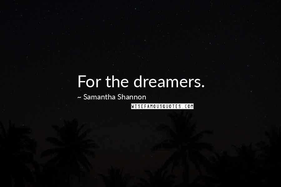 Samantha Shannon Quotes: For the dreamers.