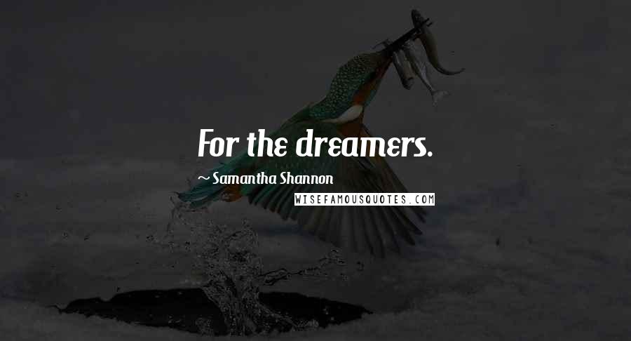 Samantha Shannon Quotes: For the dreamers.