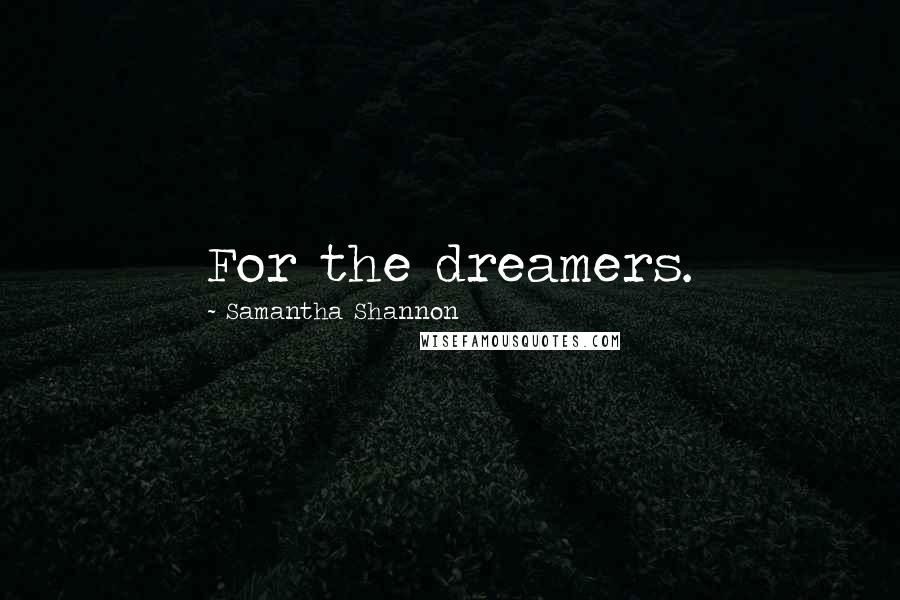 Samantha Shannon Quotes: For the dreamers.