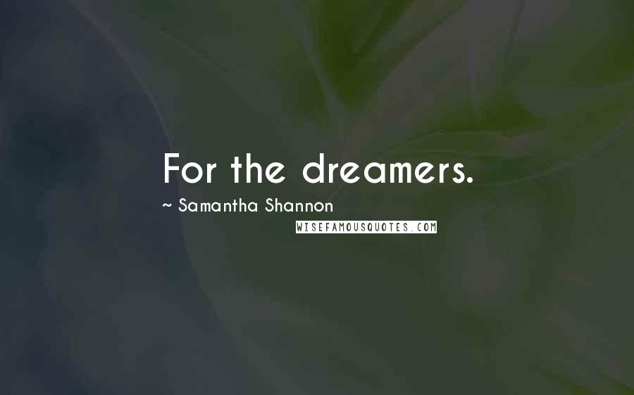 Samantha Shannon Quotes: For the dreamers.