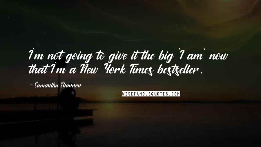 Samantha Shannon Quotes: I'm not going to give it the big 'I am' now that I'm a New York Times bestseller.