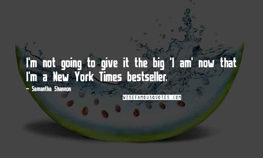 Samantha Shannon Quotes: I'm not going to give it the big 'I am' now that I'm a New York Times bestseller.