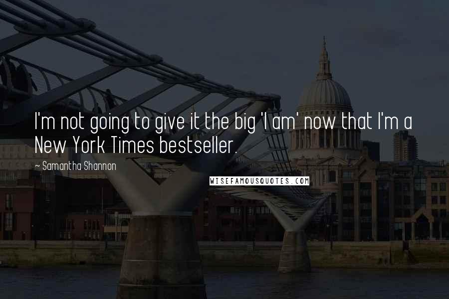 Samantha Shannon Quotes: I'm not going to give it the big 'I am' now that I'm a New York Times bestseller.