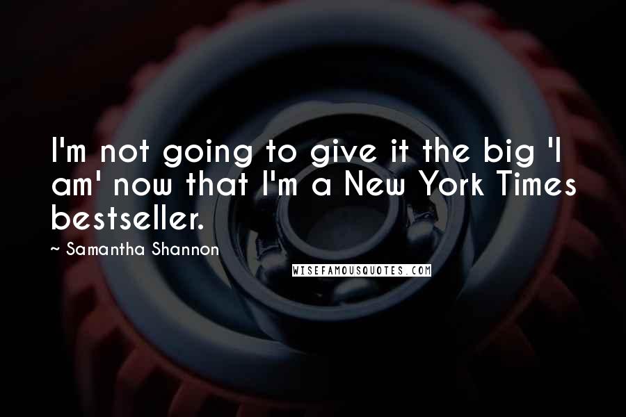 Samantha Shannon Quotes: I'm not going to give it the big 'I am' now that I'm a New York Times bestseller.