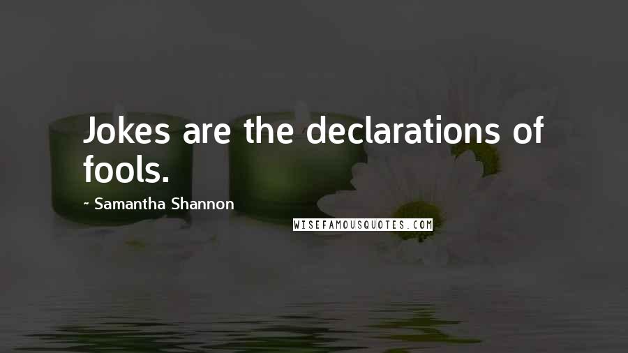 Samantha Shannon Quotes: Jokes are the declarations of fools.