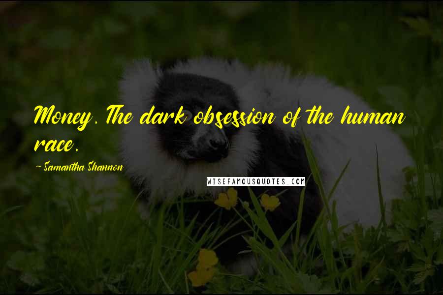 Samantha Shannon Quotes: Money. The dark obsession of the human race.