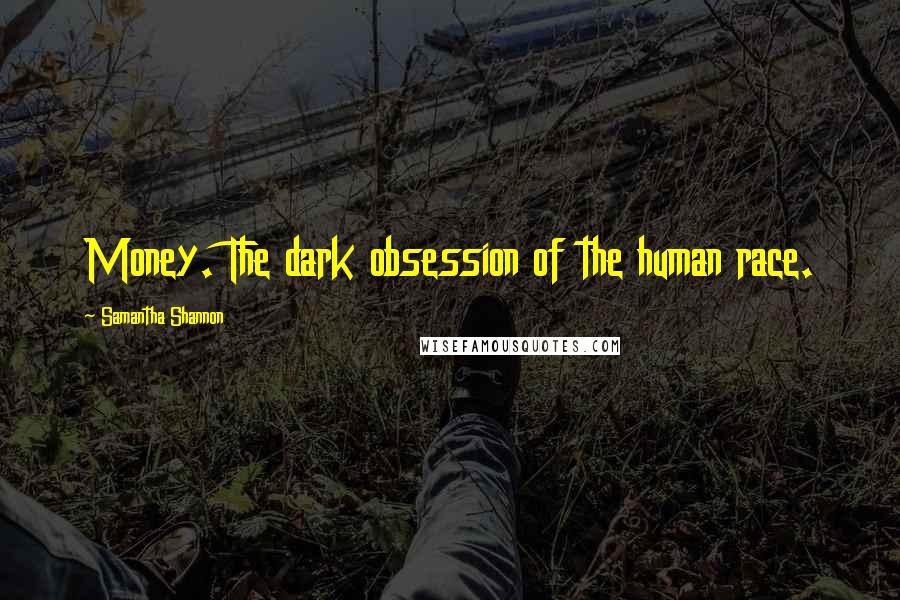 Samantha Shannon Quotes: Money. The dark obsession of the human race.