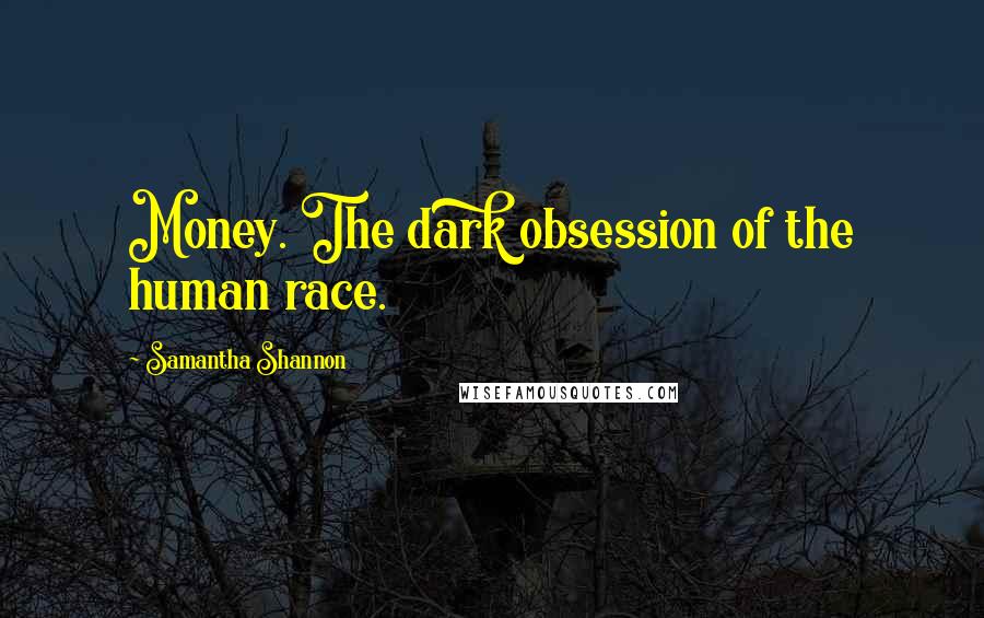 Samantha Shannon Quotes: Money. The dark obsession of the human race.