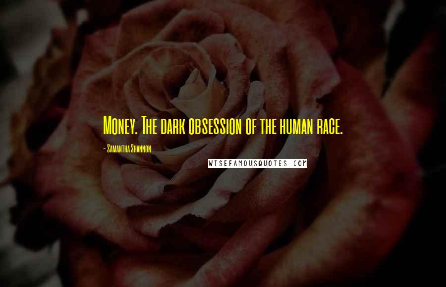 Samantha Shannon Quotes: Money. The dark obsession of the human race.