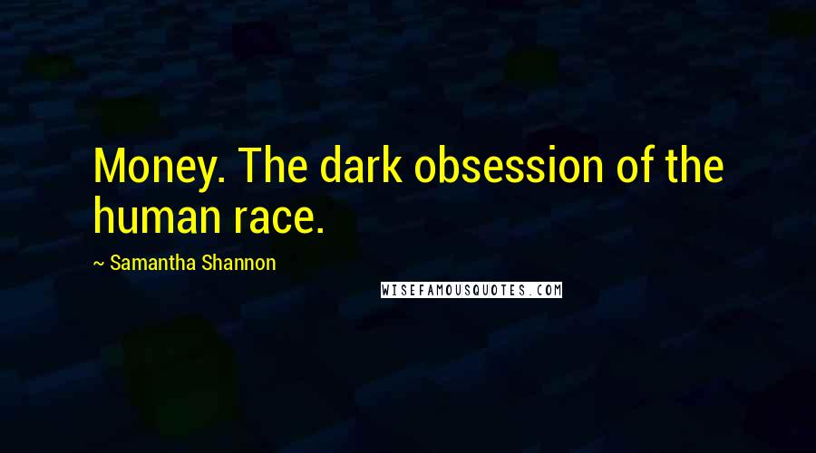 Samantha Shannon Quotes: Money. The dark obsession of the human race.