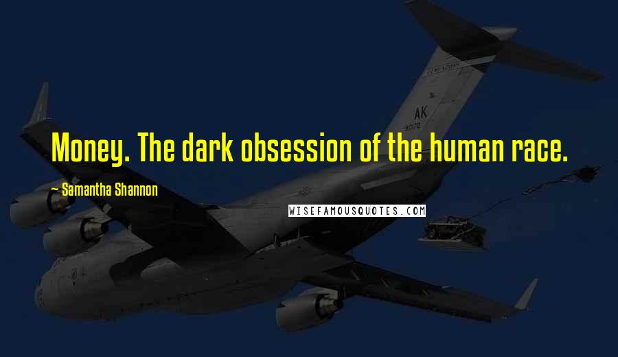 Samantha Shannon Quotes: Money. The dark obsession of the human race.