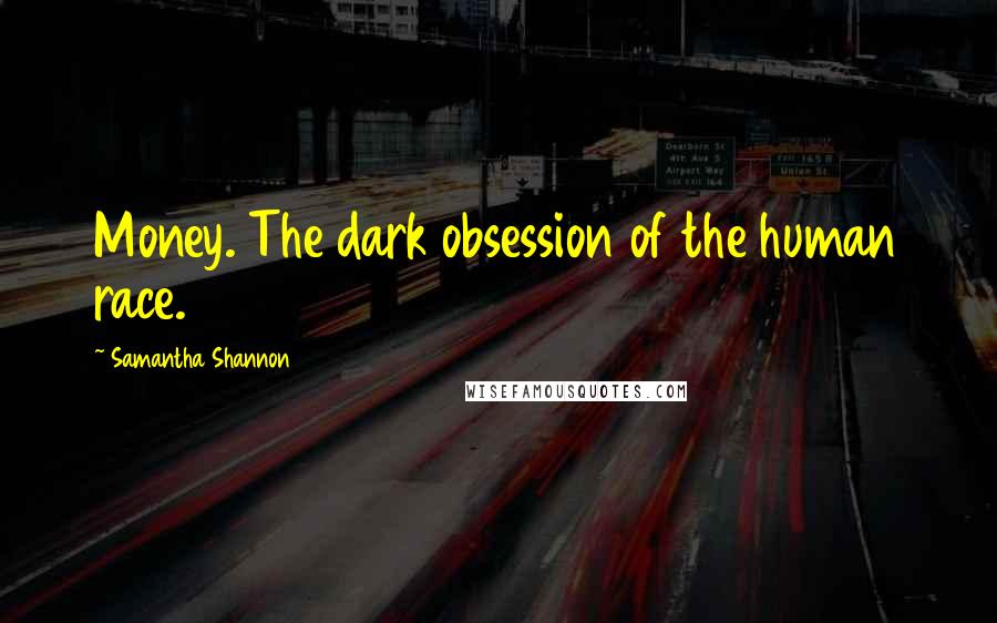 Samantha Shannon Quotes: Money. The dark obsession of the human race.