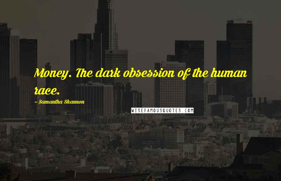 Samantha Shannon Quotes: Money. The dark obsession of the human race.