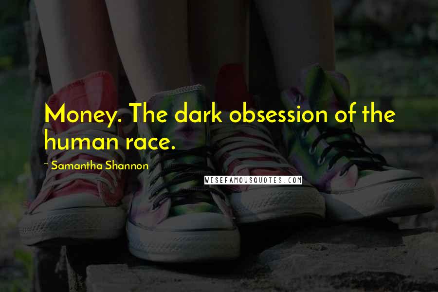 Samantha Shannon Quotes: Money. The dark obsession of the human race.