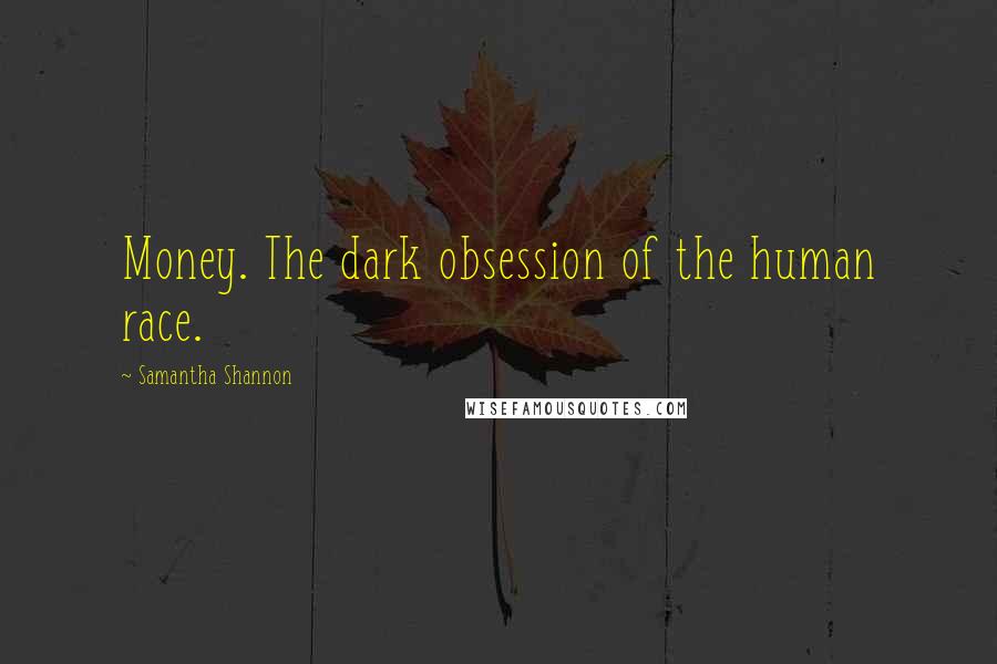 Samantha Shannon Quotes: Money. The dark obsession of the human race.