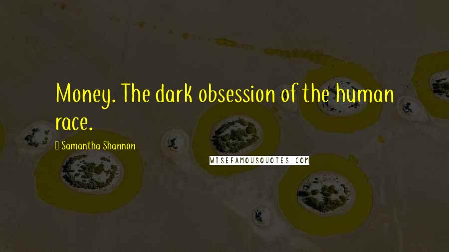 Samantha Shannon Quotes: Money. The dark obsession of the human race.