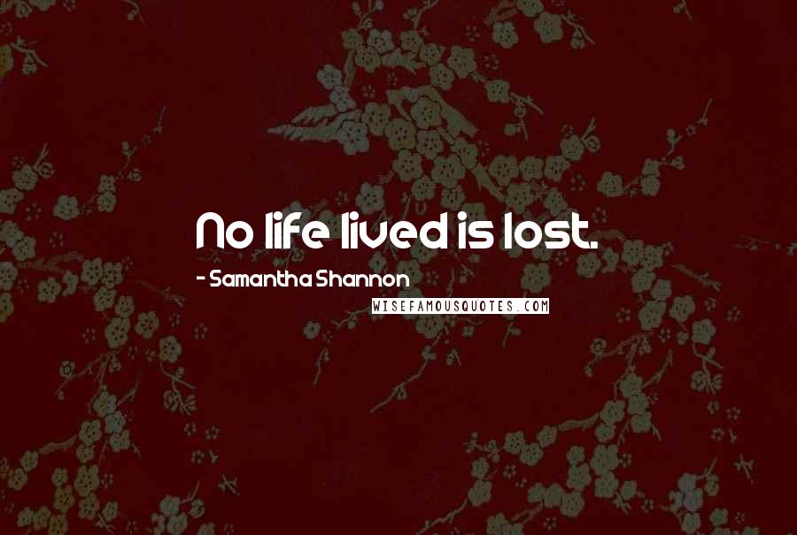 Samantha Shannon Quotes: No life lived is lost.