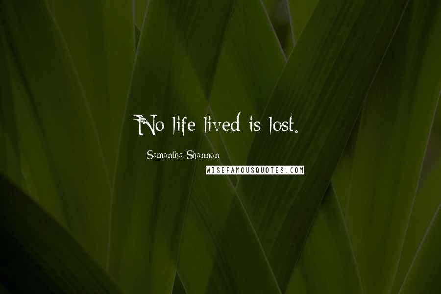 Samantha Shannon Quotes: No life lived is lost.