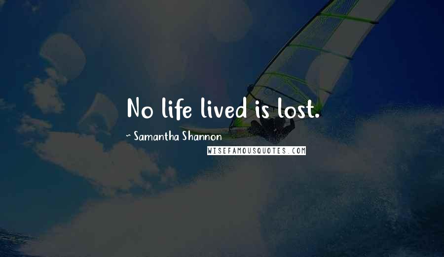 Samantha Shannon Quotes: No life lived is lost.