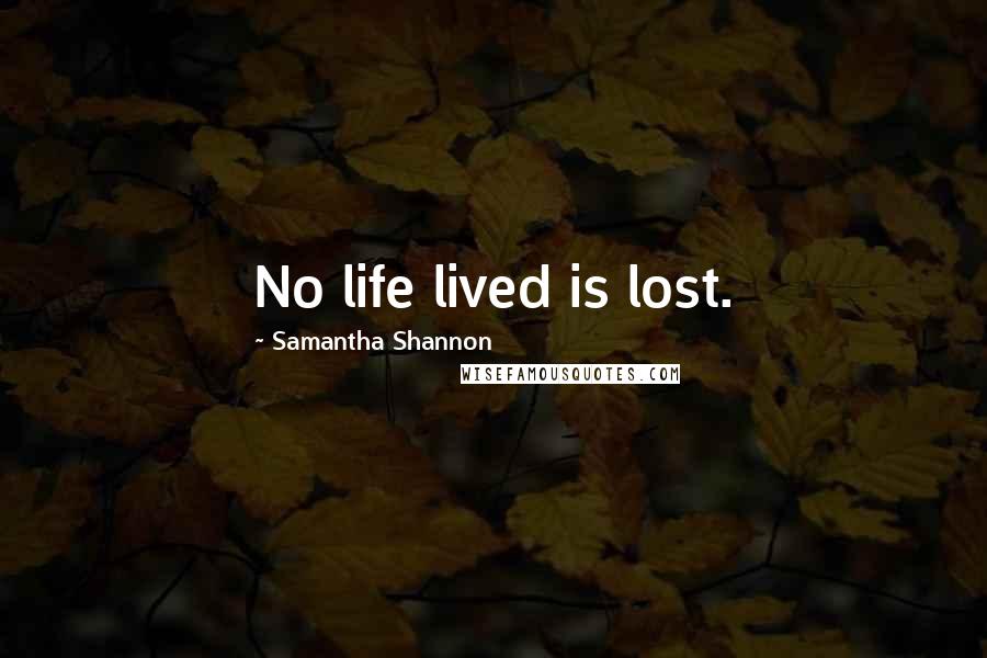 Samantha Shannon Quotes: No life lived is lost.