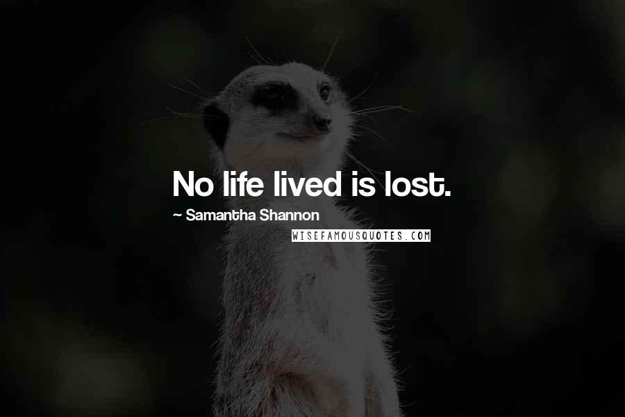 Samantha Shannon Quotes: No life lived is lost.