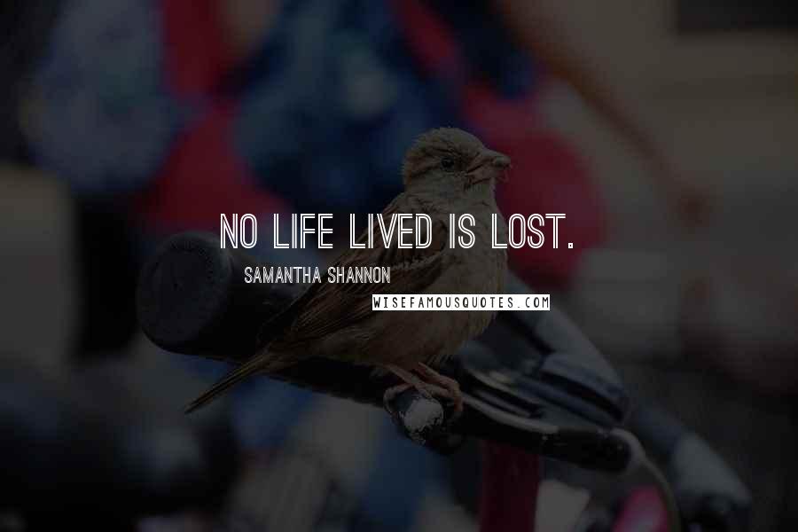 Samantha Shannon Quotes: No life lived is lost.