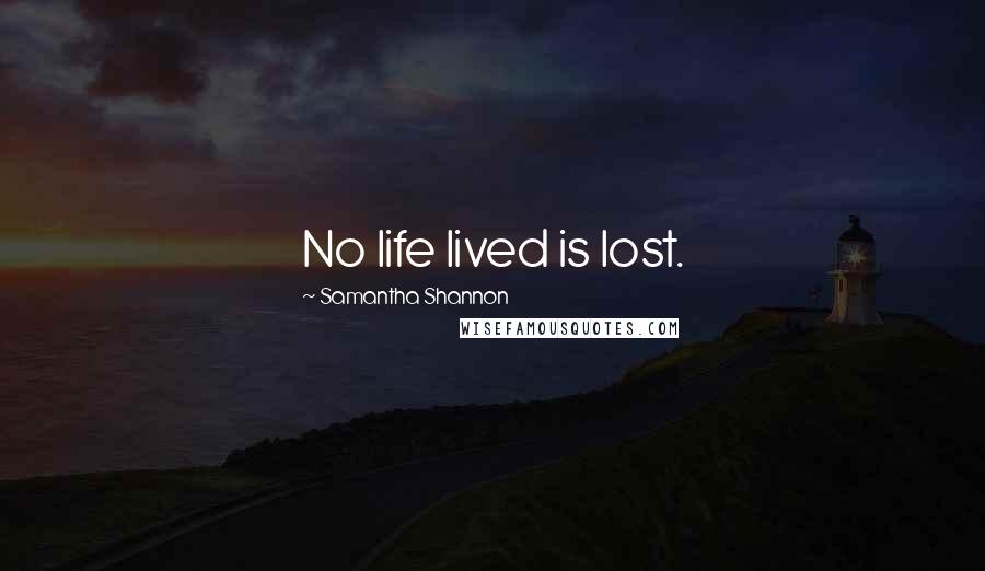 Samantha Shannon Quotes: No life lived is lost.