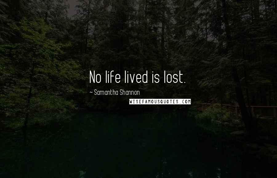 Samantha Shannon Quotes: No life lived is lost.