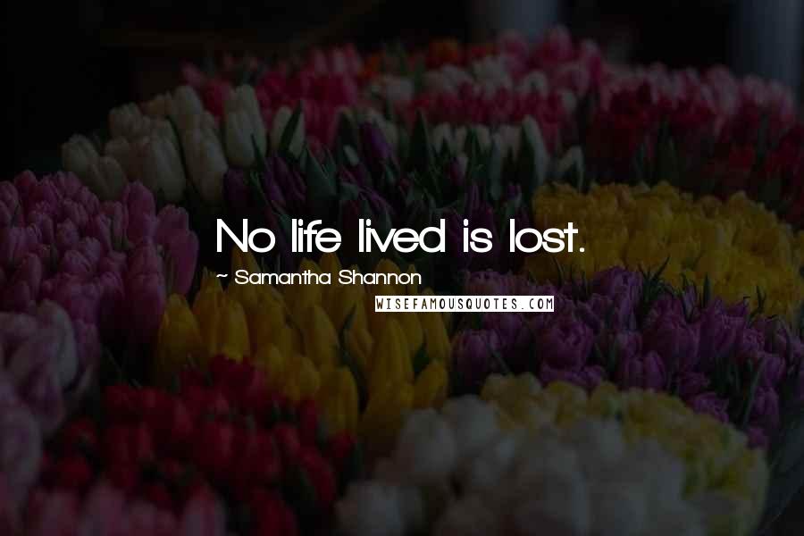 Samantha Shannon Quotes: No life lived is lost.