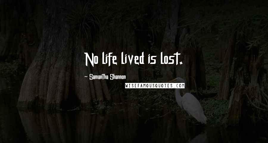 Samantha Shannon Quotes: No life lived is lost.