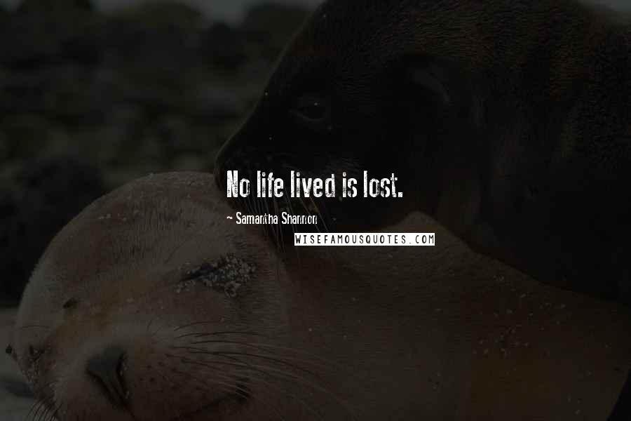 Samantha Shannon Quotes: No life lived is lost.