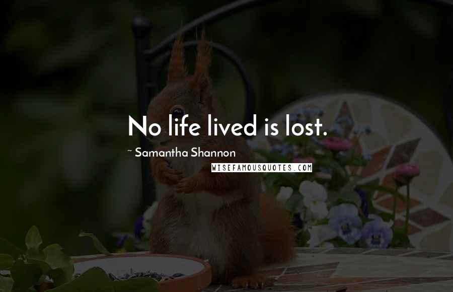 Samantha Shannon Quotes: No life lived is lost.