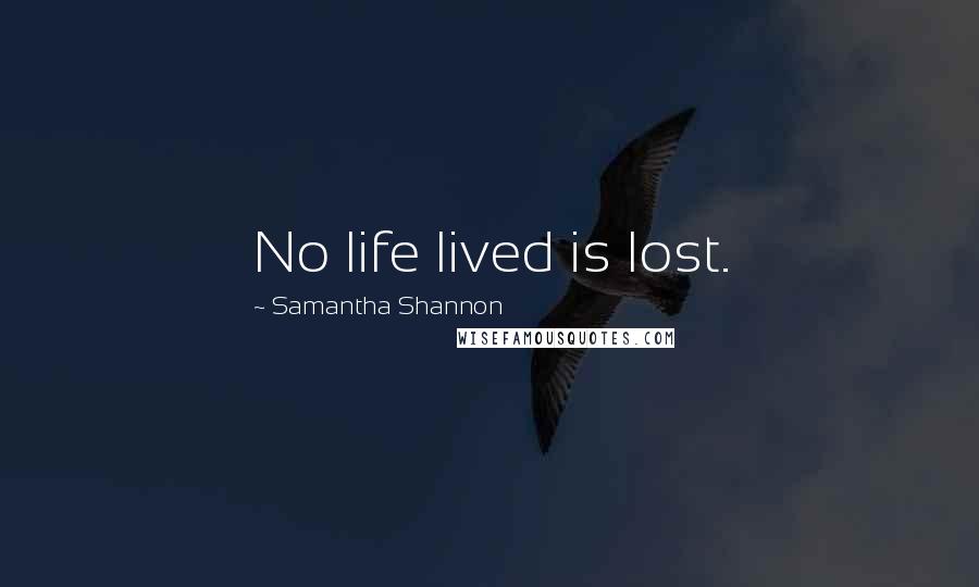 Samantha Shannon Quotes: No life lived is lost.