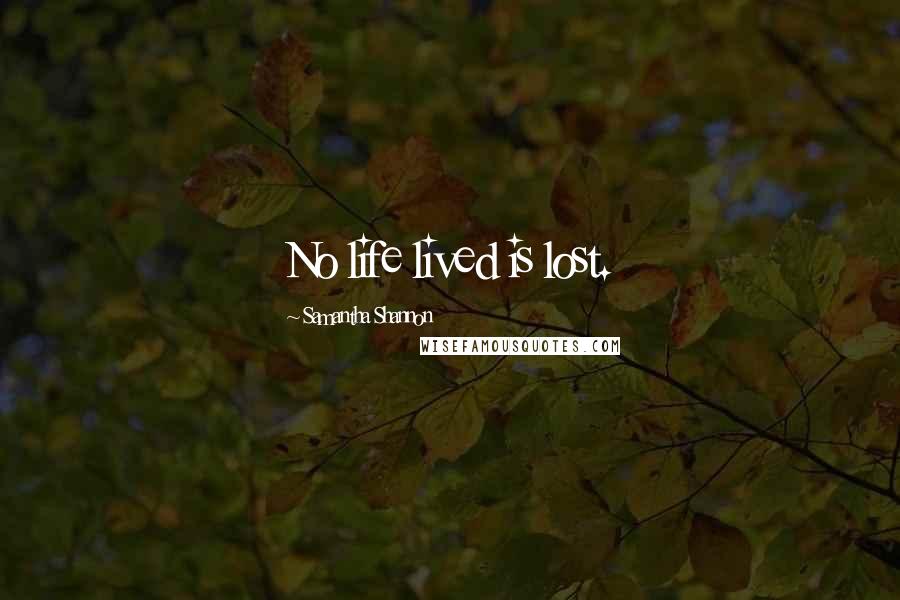 Samantha Shannon Quotes: No life lived is lost.