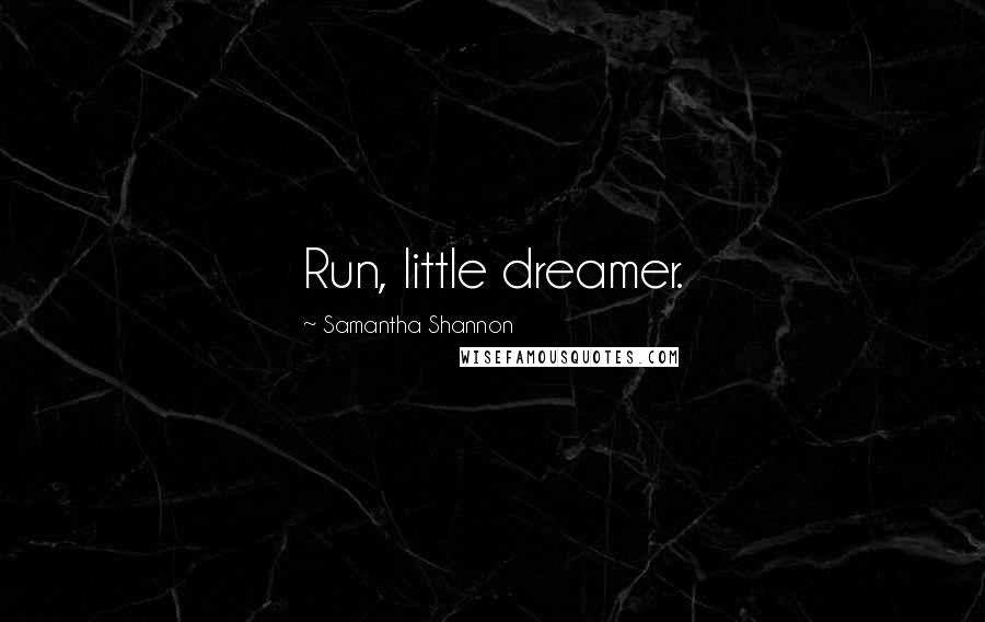 Samantha Shannon Quotes: Run, little dreamer.
